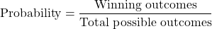 \[\text{Probability} = \dfrac{\text{Winning outcomes}}{\text{Total possible outcomes}}\]