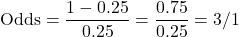 \begin{equation*}\text{Odds} = \frac{1 - 0.25}{0.25} = \frac{0.75}{0.25} = \text{3/1}\end{equation*}