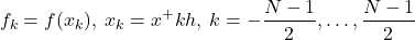 \[ f_k = f(x_k),\: x_k = x^+kh,\: k=-\frac{N-1}{2},\dots,\frac{N-1}{2}\]