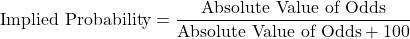 \begin{equation*}\text{Implied Probability} = \frac{\text{Absolute Value of Odds}}{\text{Absolute Value of Odds} + 100} \end{equation*}