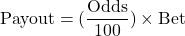 \begin{equation*}\text{Payout} = (\frac{\text{Odds}}{100}) \times \text{Bet}\end{equation*}