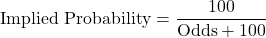\begin{equation*}\text{Implied Probability} = \frac{100}{\text{Odds} + 100} \end{equation*}