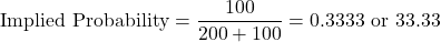 \begin{equation*}\text{Implied Probability} = \frac{100}{200 + 100} = 0.3333 \text{ or } 33.33%\end{equation*}