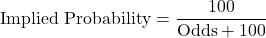 \[\text{Implied Probability} = \frac{100}{\text{Odds} + 100} \]